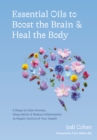 Image for Essential oils to boost the brain and heal the body: 5 steps to calm anxiety, sleep better, reduce inflammation, and regain control of your health