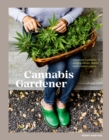 Image for The Cannabis Gardener: A Beginner&#39;s Guide to Growing Vibrant, Healthy Plants in Every Region
