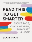 Image for Read this to get smarter  : about race, class, gender, disability, and more