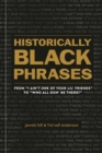 Image for Historically Black Phrases : From &#39;I Ain&#39;t One of Your Lil&#39; Friends&#39; to &#39;Who All Gon&#39; Be There?&#39;