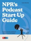 Image for NPR&#39;s Podcast Start Up Guide : Create, Launch, and Grow a Podcast on Any Budget