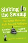 Image for Sinking the swamp: how Trump&#39;s minions and misfits poisoned Washington