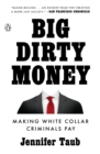 Image for Big Dirty Money: The Shocking Injustice and Unseen Cost of White Collar Crime