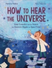 Image for How to hear the universe  : Gaby Gonzâalez and the search for Einstein&#39;s ripples in space-time