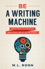Image for Be a Writing Machine : Write Faster and Smarter, Beat Writer&#39;s Block, and Be Prolific