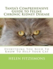 Image for Tanya&#39;s Comprehensive Guide to Feline Chronic Kidney Disease : Everything You Need to Know to Help Your Cat