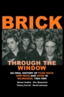 Image for Brick Through the Window : An Oral History of Punk Rock, New Wave and Noise in Milwaukee, 1964-1984