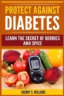 Image for Protect Against Diabetes : Learn The Secret Of Berries And Spice (Without Drugs, Type I &amp; II, Treatment, Overcome, Prevent)