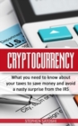 Image for Cryptocurrency : What You Need to Know About Your Taxes to Save Money and Avoid a Nasty Surprise from the IRS