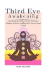 Image for Third Eye Awakening : 5 Techniques to Open Your Third Eye Chakra, Activate and Decalcify Your Pineal Gland (Expand Mind Power, Psychic Awareness, Astral Travel, Intuition - Book 3)