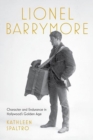 Image for Lionel Barrymore : Character and Endurance in Hollywood&#39;s Golden Age