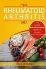 Image for Rheumatoid Arthritis Diet : The Simple Anti-Inflammatory Diet For A Healthy Immune System - 4 STEP PLAN TO FIGHT RHEUMATOID ARTHRITIS