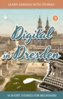 Image for Learn German With Stories : Digital in Dresden - 10 Short Stories For Beginners