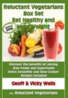 Image for Reluctant Vegetarians Box Set Eat Healthy and Lose Weight : Discover the benefits of Juicing, Raw Foods and Superfoods - Detox Smoothie and Slow Cooker Recipes Included