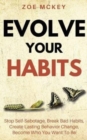 Image for Evolve Your Habits : Stop Self-Sabotage, Break Bad Habits, Create Lasting Behavior Change, Become Who You Want To Be