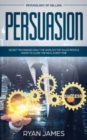 Image for Persuasion : Psychology of Selling - Secret Techniques Only The World&#39;s Top Sales People Know To Close The Deal Every Time (Influence, Leadership, Persuasion)