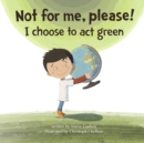 Image for Not for me, please! : I choose to act green