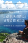 Image for El sol de Martinica se puso en Mexico : Un terapeuta por los cinco continentes. Expedici?n IV: Centroam?rica, M?xico y Caribe