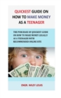 Image for Quickest Guide On How To Make money as a teenager : The Purchase of Quickest Guide on How to Make Money Legally As a Teenager with recommended online site