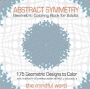 Image for Abstract Symmetry Geometric Coloring Book for Adults : 175+ Creative Geometric Designs, Patterns and Shapes to Color for Relaxing and Relieving Stress [Art Therapy Coloring Book Series, Volume 4]