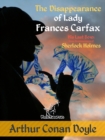 Image for The Disappearance of Lady Frances Carfax (His Last Bow: Some Reminiscences of Sherlock Holmes) : New illustrated edition with original drawings by Alec Ball, Frederic Dorr Steele, Knott, and T. V. McC: New illustrated edition with original drawings by Alec Ball, Frederic Dorr Steele, Knott, and T. V. McCarthy