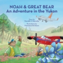 Image for Noah &amp; Great Bear : An Adventure in the Yukon
