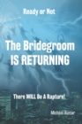 Image for Ready or Not The Bridegroom IS RETURNING : There Will Be A Rapture