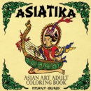 Image for Asiatika Asian Art Adult Coloring Book : 45 Traditional Painted Pictures of Buddha, Animals from Asia, Ganesha, Traditional Society and Other Asian Symbols and Deities