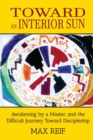 Image for Toward an Interior Sun : Awakening by a Master, and the Difficult Journey Toward Discipleship