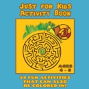 Image for Just for Kids Activity Book Ages 4 to 8 : Travel Activity Book With 54 Fun Coloring, What&#39;s Different, Logic, Maze and Other Activities (Great for Four to Eight Year Old Boys and Girls)