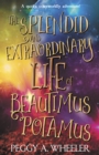 Image for Splendid and Extraordinary Life of Beautimus Potamus.