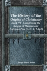Image for The History of the Origins of Christianity Book VI - Comprising the Reigns of Hadrian and Antonius Pius (A.D. 117-161)