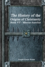 Image for The History of the Origins of Christianity Book VII - Marcus-Aurelius