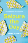 Image for Seizure the Day : Living a Happy Life With Illness