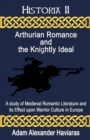 Image for Arthurian Romance and the Knightly Ideal: A study of Medieval Romantic Literature and its Effect upon Warrior Culture in Europe