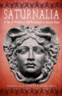 Image for Saturnalia : A Tale of Wickedness and Redemption in Ancient Rome