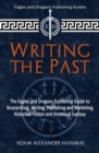 Image for Writing the Past: The Eagles and Dragons Publishing Guide to Researching, Writing, Publishing and Marketing Historical Fiction and Historical Fantasy