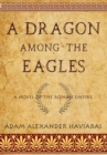 Image for A Dragon among the Eagles : A Novel of the Roman Empire