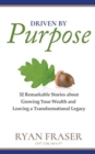 Image for Driven by Purpose : 32 Remarkable Stories about Growing Your Wealth and Leaving a Transformational Legacy