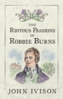 Image for The Riotous Passions of Robbie Burns