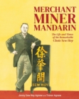 Image for Merchant, Miner, Mandarin : The life and times of the remarkable Choie Sew Hoy