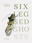 Image for Six-legged Ghosts : The insects of Aotearoa
