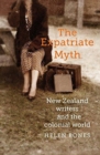 Image for The Expatriate Myth : New Zealand writers and the colonial world