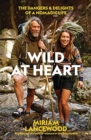 Image for Wild at heart  : the dangers and delights of a nomadic life
