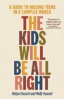 Image for The kids will be all right  : a guide to raising teens in a complex world