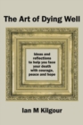 Image for Art of Dying Well: Ideas and Reflections to Help You Face Your Death with Courage, Peace and Hope
