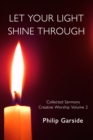 Image for Let Your Light Shine Through: Collected Sermons - Creative Worship Volume 2