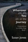 Image for Wherever You Are, You Are On The Journey : Conversations in a Coffee Shop Book 1
