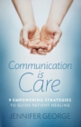 Image for Communication is Care : 9 Empowering Strategies to Guide Patient Healing