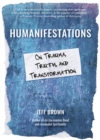 Image for Humanifestations: On Trauma, Truth, and Transformation